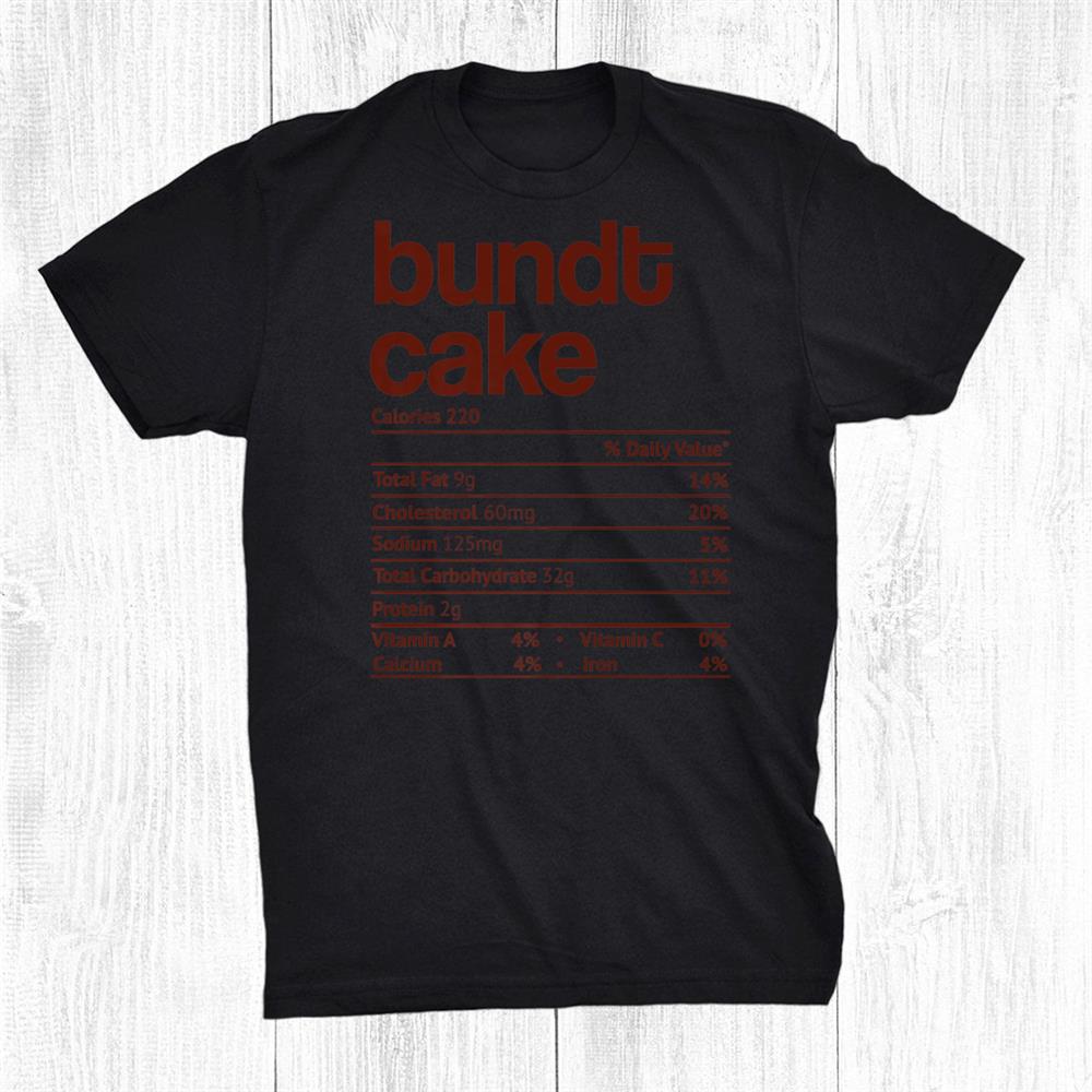 Bundt Cake Nutrition Fact Funny Thanksgiving Christmas Shirt Bundt Cake Nutrition Fact Funny Thanksgiving Christmas Shirt