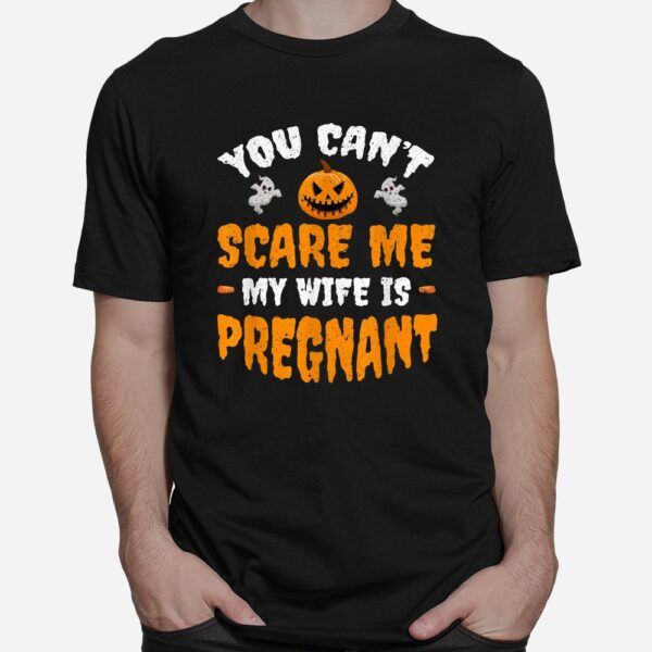Can't Scare Me My Wife Is Pregnant  Halloween Shirt