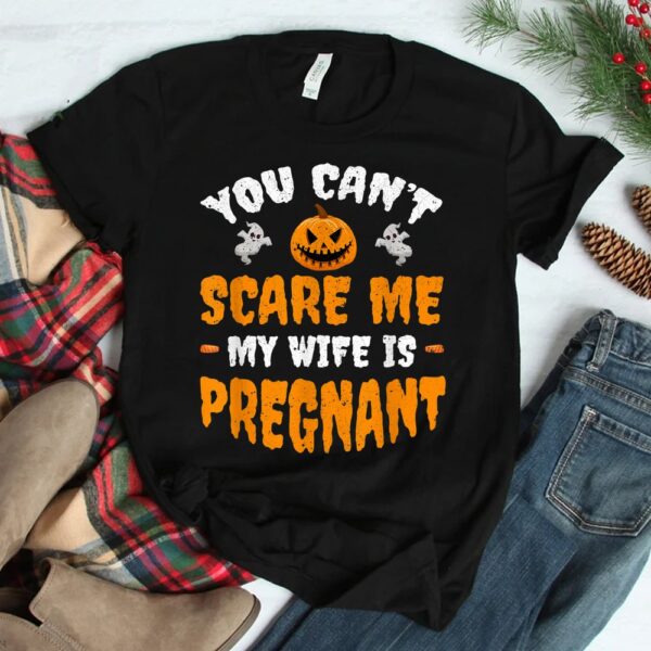 Can't Scare Me My Wife Is Pregnant  Halloween Shirt