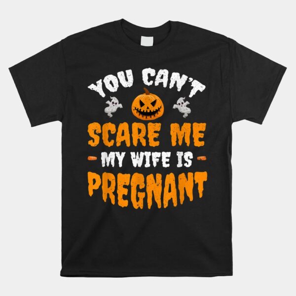 Can’t Scare Me My Wife Is Pregnant Halloween Shirt