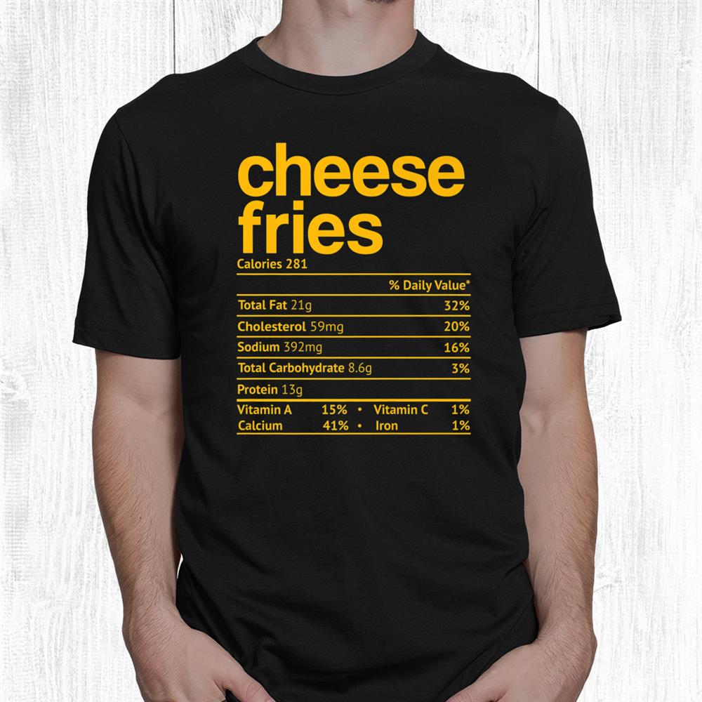 Cheese Fries Nutrition Fact Funny Thanksgiving Christmas Shirt Cheese Fries Nutrition Fact Funny Thanksgiving Christmas Shirt