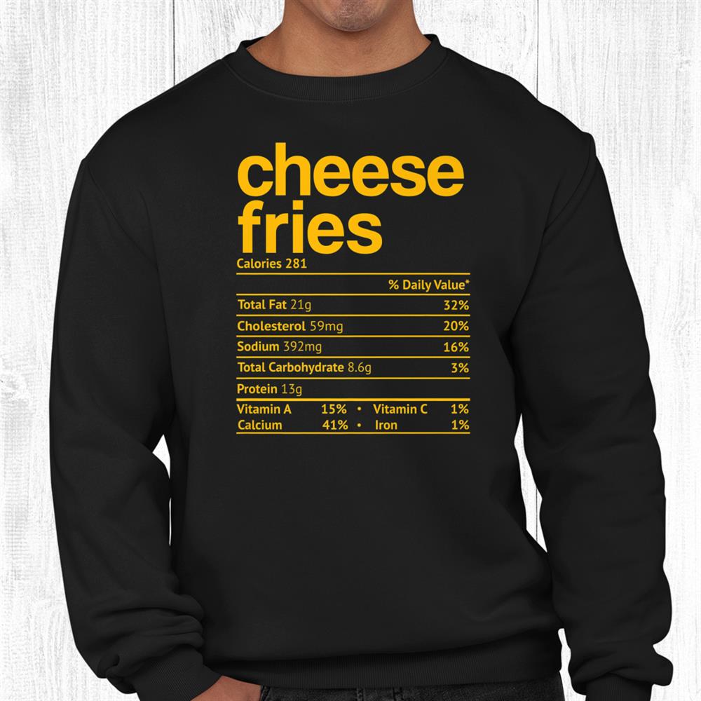 Cheese Fries Nutrition Fact Funny Thanksgiving Christmas Shirt Cheese Fries Nutrition Fact Funny Thanksgiving Christmas Shirt
