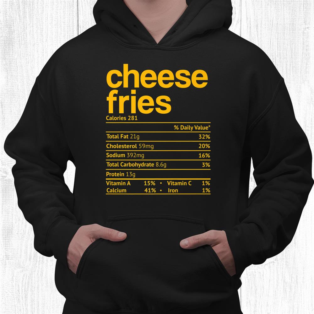 Cheese Fries Nutrition Fact Funny Thanksgiving Christmas Shirt Cheese Fries Nutrition Fact Funny Thanksgiving Christmas Shirt