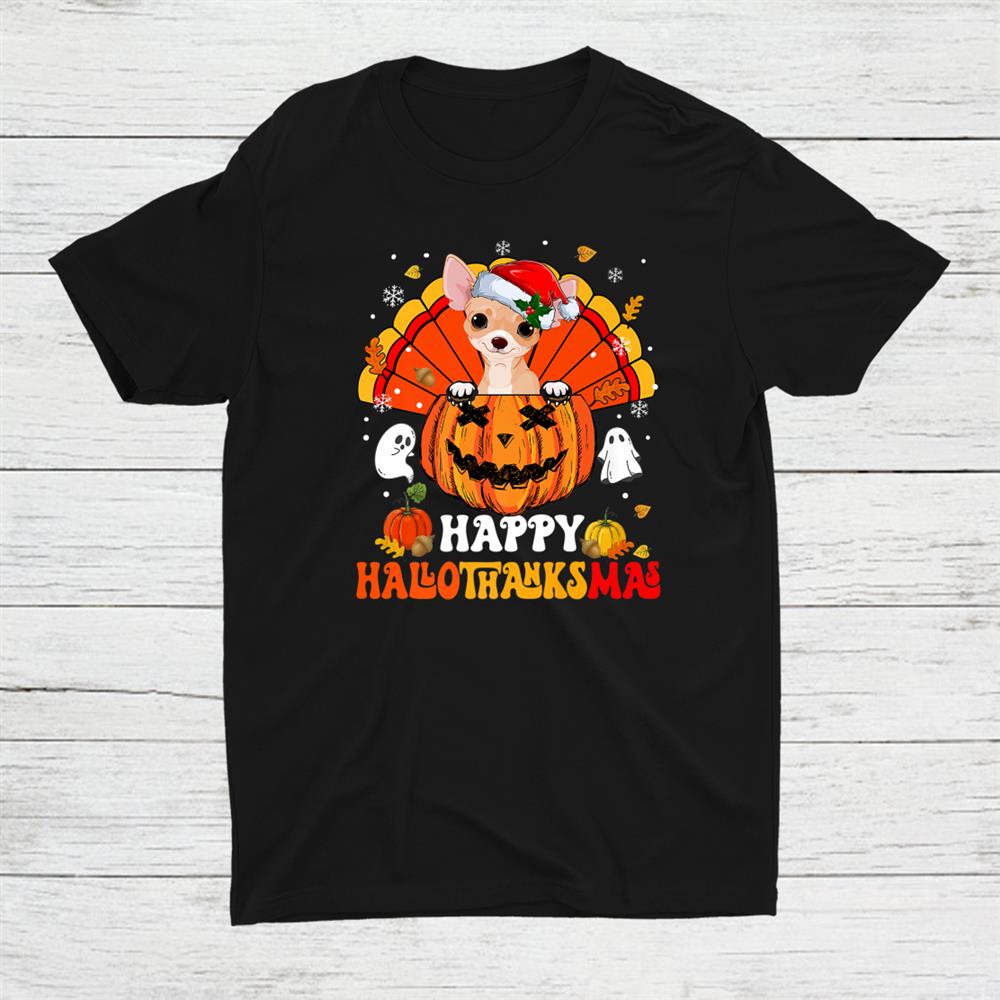 Chihuahuas Dog Happy Hallothanksmas Halloween Thanksgiving Shirt Chihuahuas Dog Happy Hallothanksmas Halloween Thanksgiving Shirt