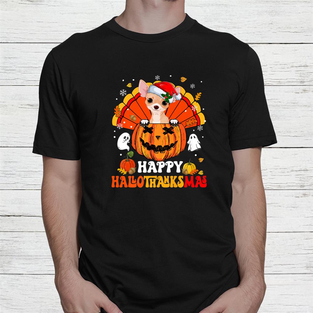 Chihuahuas Dog Happy Hallothanksmas Halloween Thanksgiving Shirt Chihuahuas Dog Happy Hallothanksmas Halloween Thanksgiving Shirt