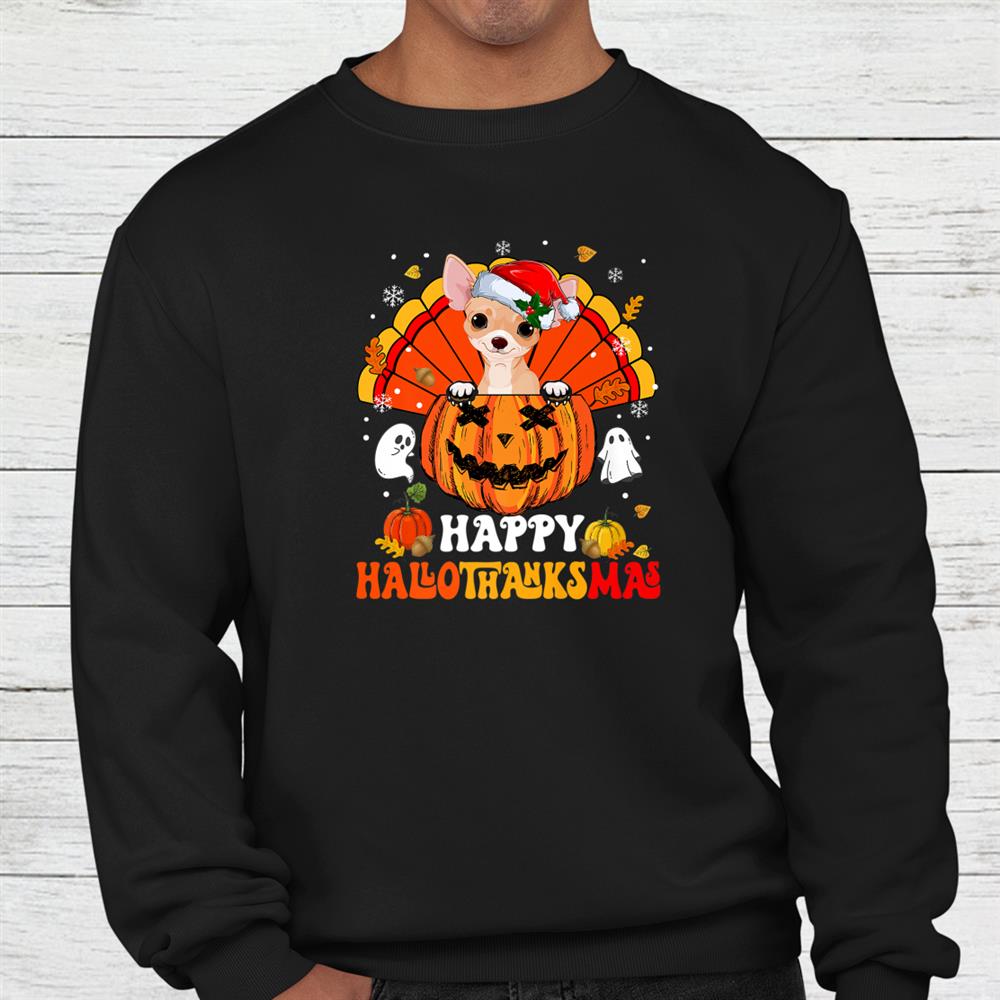 Chihuahuas Dog Happy Hallothanksmas Halloween Thanksgiving Shirt Chihuahuas Dog Happy Hallothanksmas Halloween Thanksgiving Shirt
