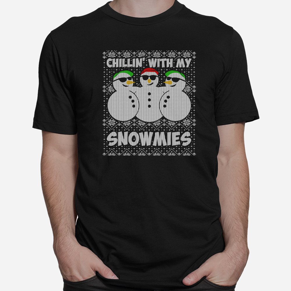 Chillin With My Snowmies Funny Ugly Christmas Shirt Chillin With My Snowmies Funny Ugly Christmas Shirt