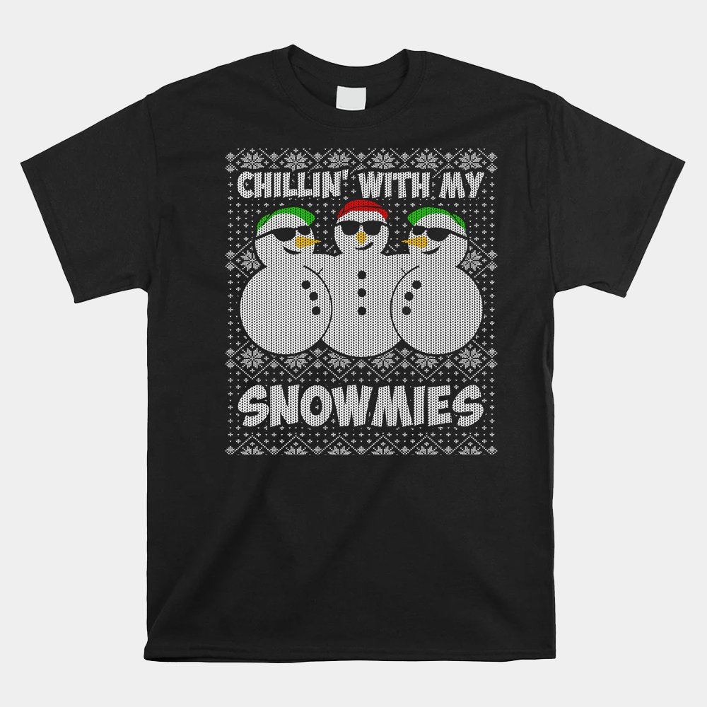 Chillin With My Snowmies Funny Ugly Christmas Shirt Chillin With My Snowmies Funny Ugly Christmas Shirt
