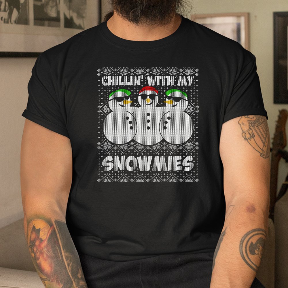 Chillin With My Snowmies Funny Ugly Christmas Shirt Chillin With My Snowmies Funny Ugly Christmas Shirt