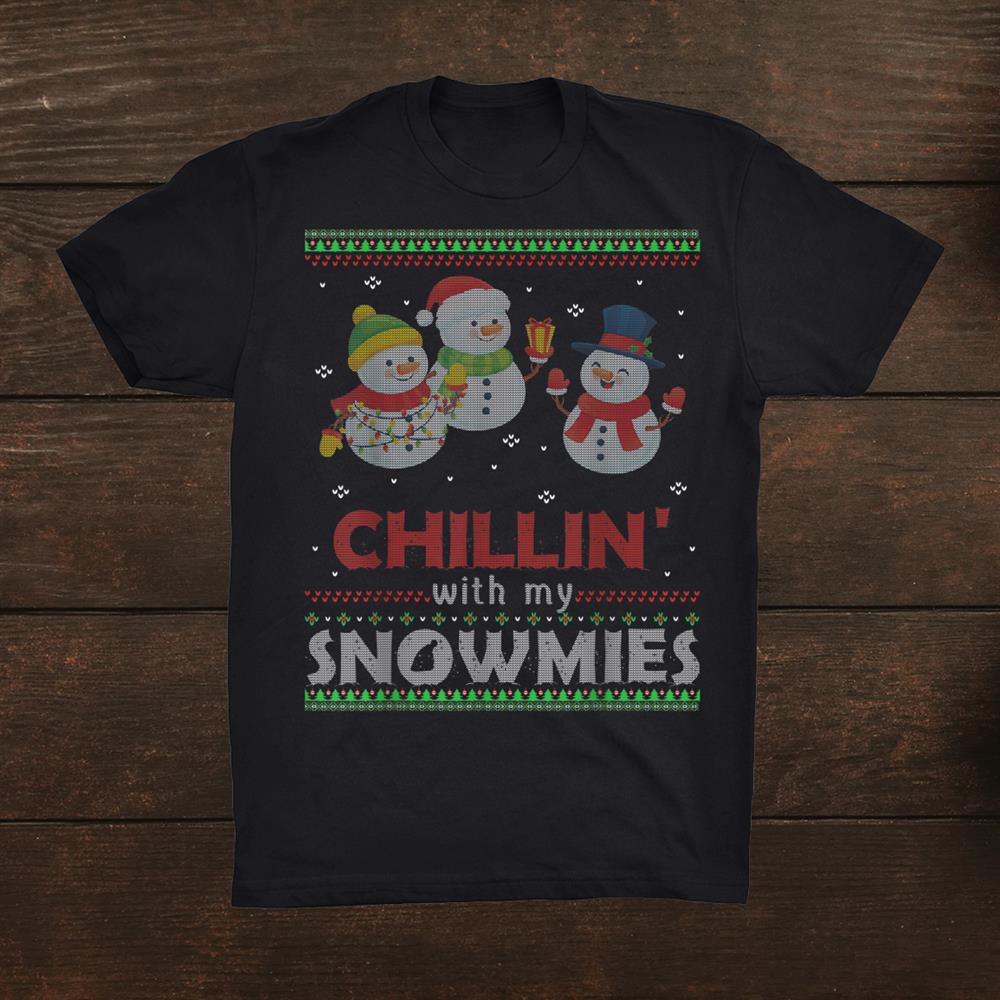Chillin With My Snowmies Ugly Christmas Sweater Merry Christmas Shirt Chillin With My Snowmies Ugly Christmas Sweater Merry Christmas Shirt