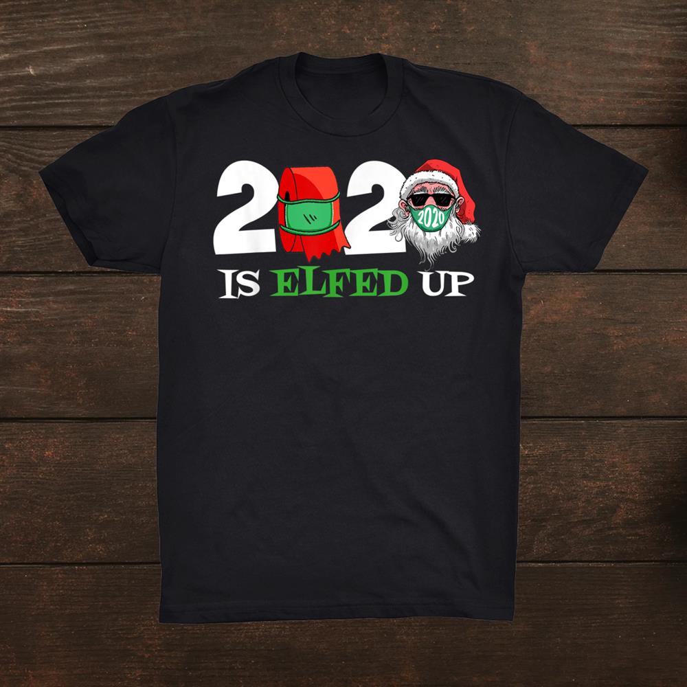 Christmas Is Elfed Up Santa Elf Family Xmas Funny Shirt Christmas Is Elfed Up Santa Elf Family Xmas Funny Shirt