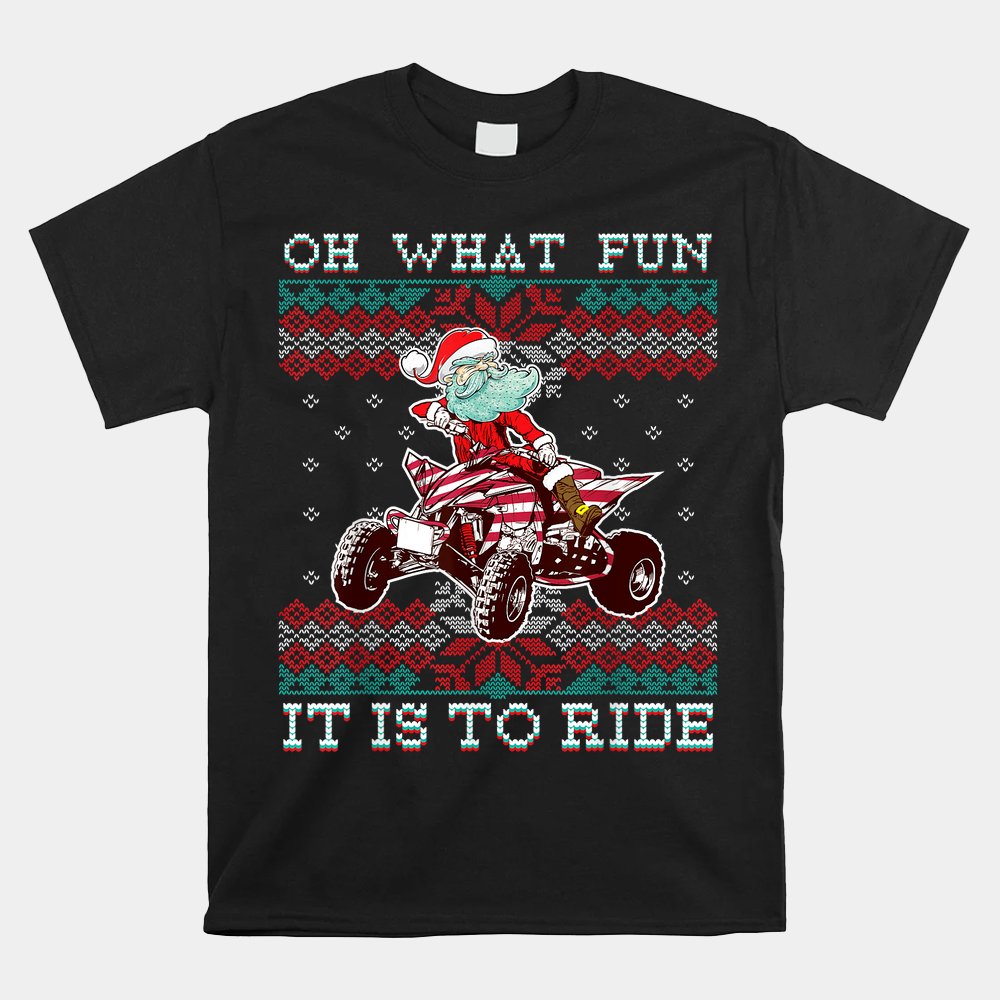 Christmas Atv Santa Claus Four Wheeler Quad Oh What Fun Shirt Christmas Atv Santa Claus Four Wheeler Quad Oh What Fun Shirt