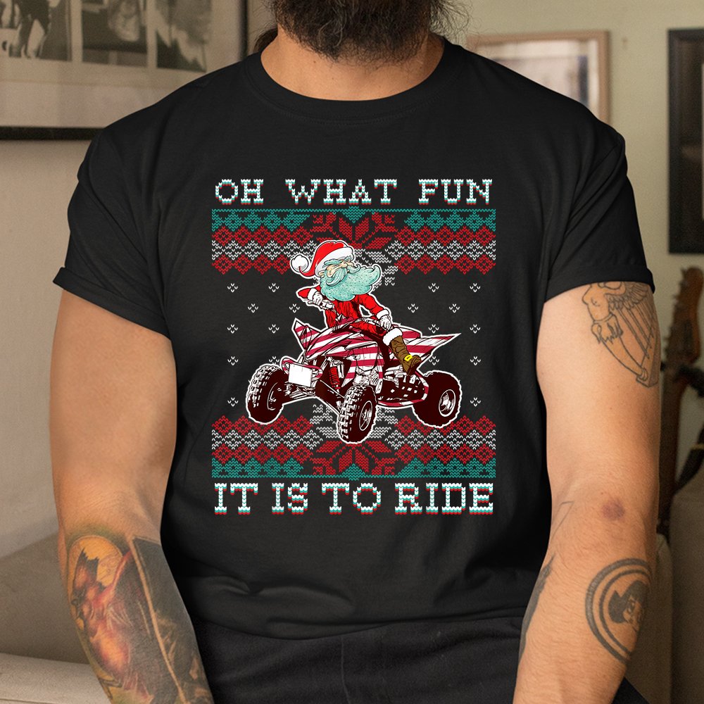 Christmas Atv Santa Claus Four Wheeler Quad Oh What Fun Shirt Christmas Atv Santa Claus Four Wheeler Quad Oh What Fun Shirt