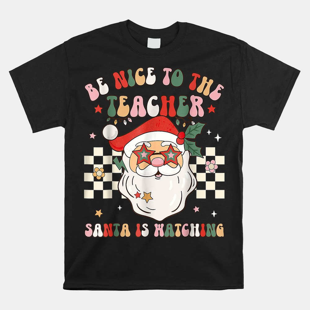 Christmas Be Nice To The Teacher Cute Santa Face Xmas Shirt Christmas Be Nice To The Teacher Cute Santa Face Xmas Shirt
