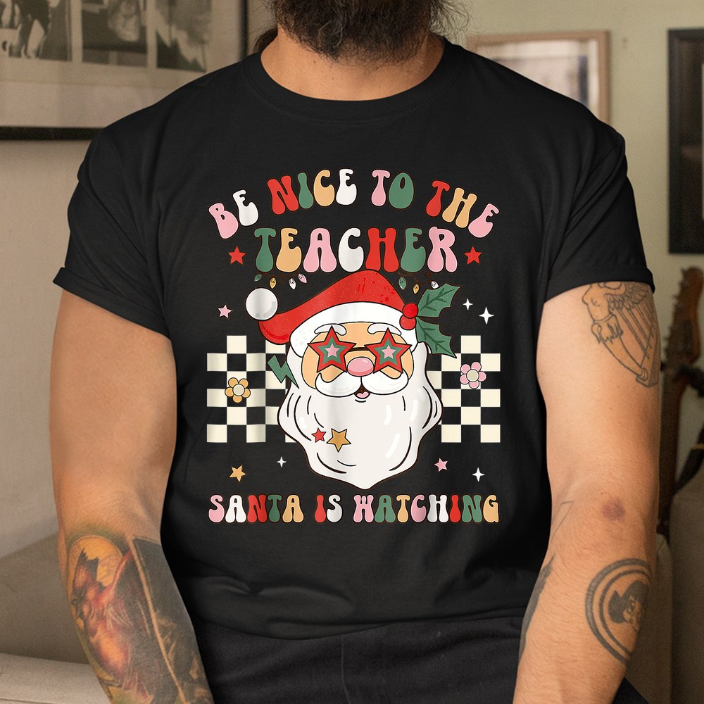 Christmas Be Nice To The Teacher Cute Santa Face Xmas Shirt Christmas Be Nice To The Teacher Cute Santa Face Xmas Shirt