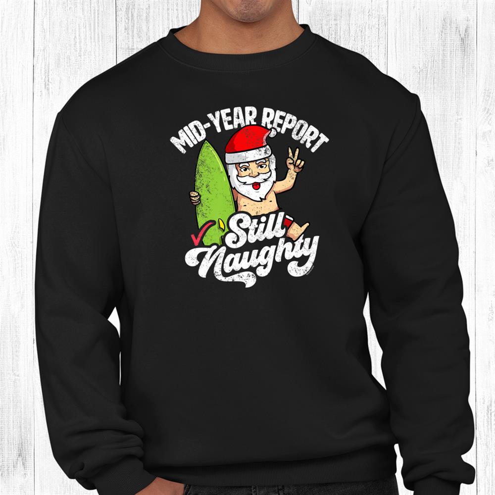 Christmas In July Mid Year Report Still Naughty Funny Santa Shirt Christmas In July Mid Year Report Still Naughty Funny Santa Shirt
