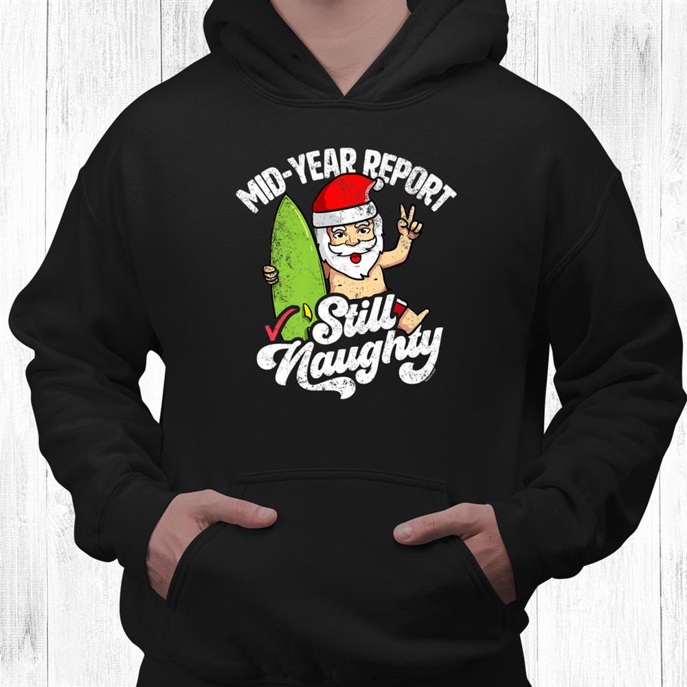 Christmas In July Mid Year Report Still Naughty Funny Santa Shirt Christmas In July Mid Year Report Still Naughty Funny Santa Shirt
