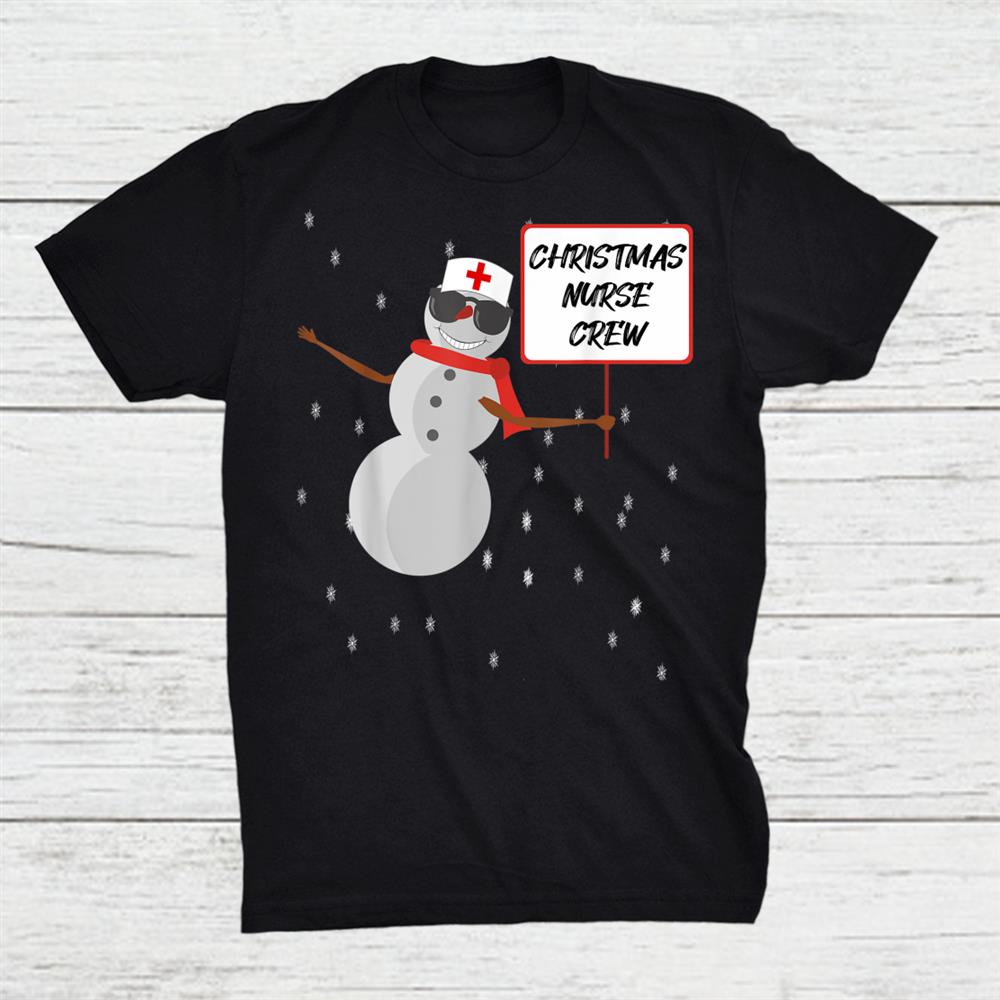 Christmas Nurse Crew Funny Snowman Hospital Xmas Snowflake Shirt Christmas Nurse Crew Funny Snowman Hospital Xmas Snowflake Shirt