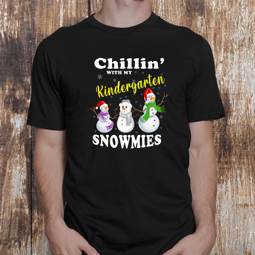 Christmas Teacher Cute Chillin With My Kindergarten Snowmies Shirt Christmas Teacher Cute Chillin With My Kindergarten Snowmies Shirt