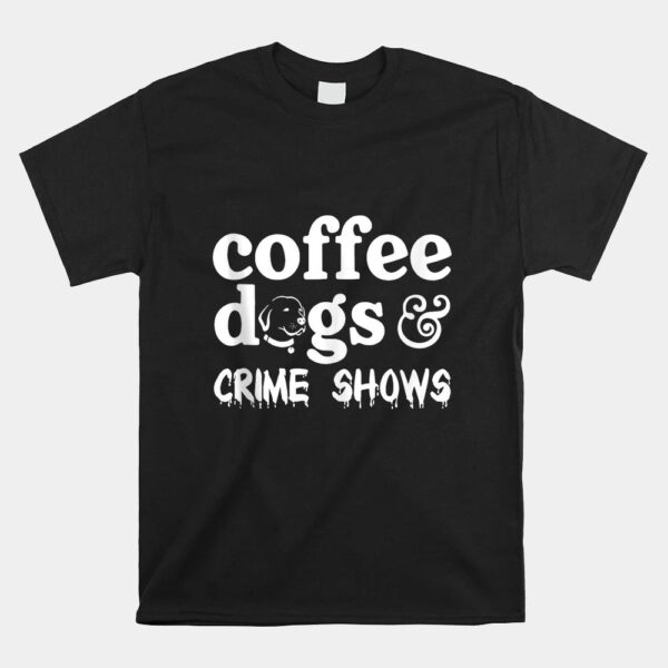 Coffee Dogs Crime Shows Funny Coffee Dog Halloween Shirt