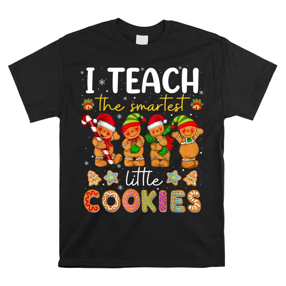 Cute I Teach The Smartest Little Cookies Christmas Teacher Shirt Cute I Teach The Smartest Little Cookies Christmas Teacher Shirt