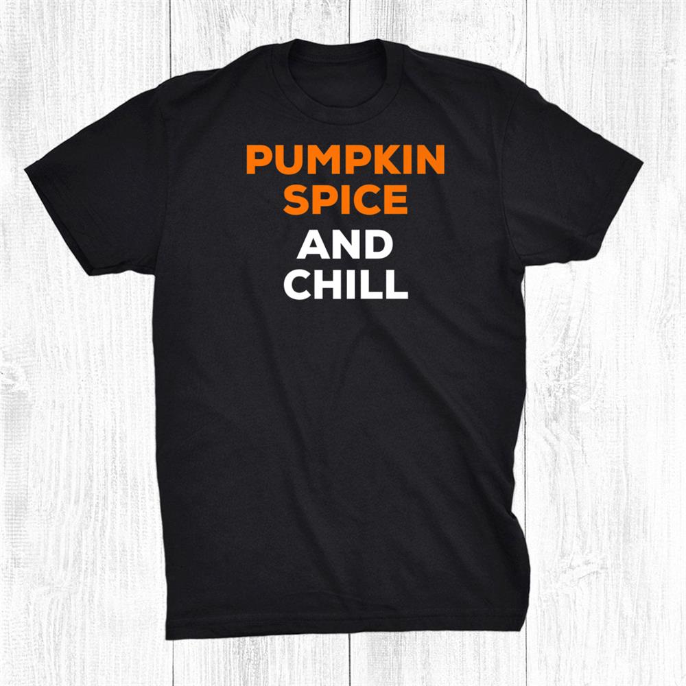 Cute Pumpkin Spice And Chill Fall Halloween Autumn Funny Shirt Cute Pumpkin Spice And Chill Fall Halloween Autumn Funny Shirt