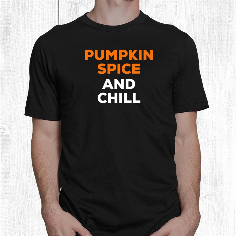 Cute Pumpkin Spice And Chill Fall Halloween Autumn Funny Shirt Cute Pumpkin Spice And Chill Fall Halloween Autumn Funny Shirt