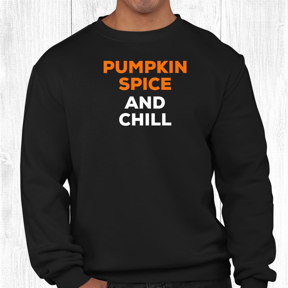 Cute Pumpkin Spice And Chill Fall Halloween Autumn Funny Shirt Cute Pumpkin Spice And Chill Fall Halloween Autumn Funny Shirt