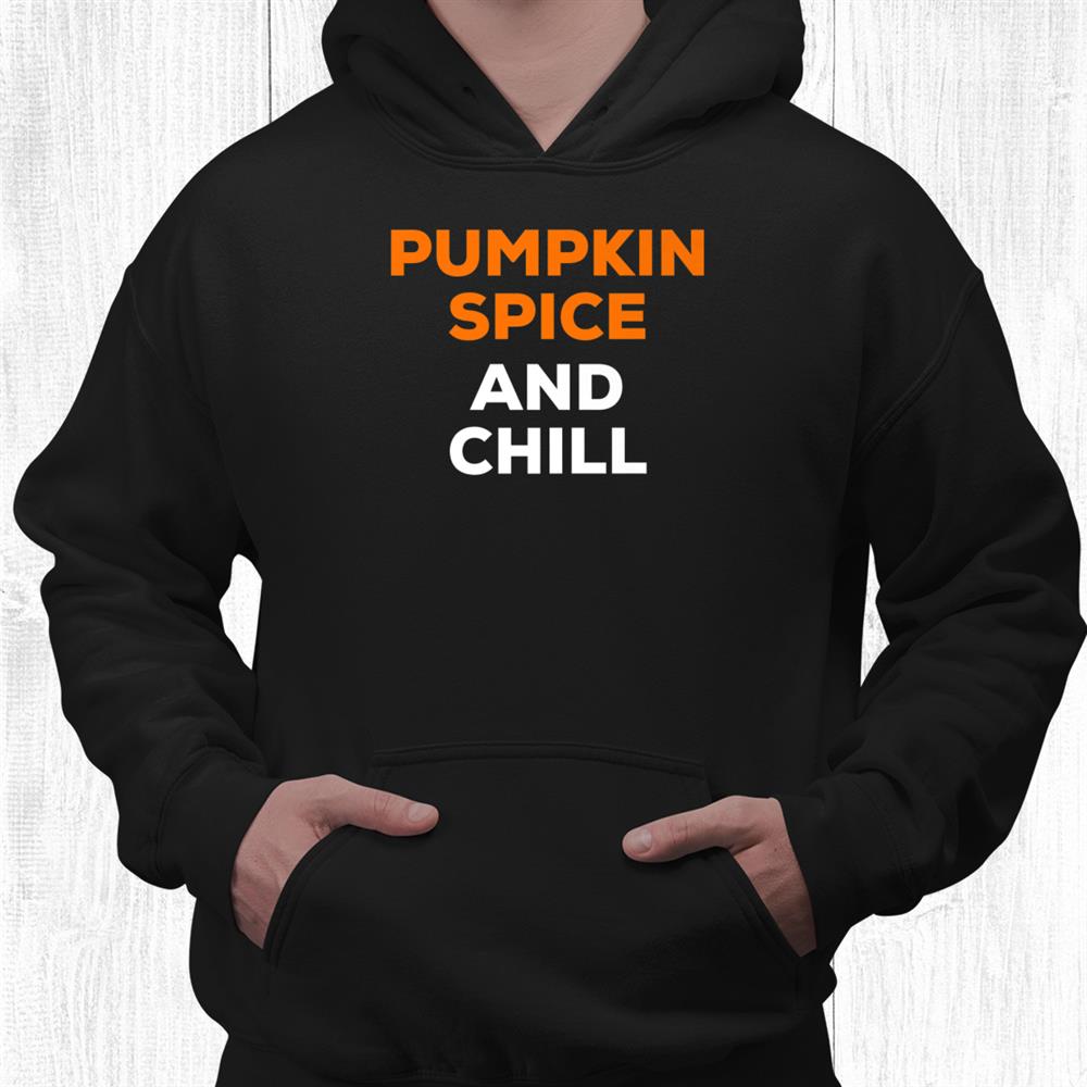 Cute Pumpkin Spice And Chill Fall Halloween Autumn Funny Shirt Cute Pumpkin Spice And Chill Fall Halloween Autumn Funny Shirt