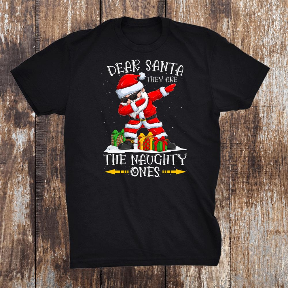 Dabbing Santa Christmas Dear Santa They Are The Naughty Ones Shirt Dabbing Santa Christmas Dear Santa They Are The Naughty Ones Shirt