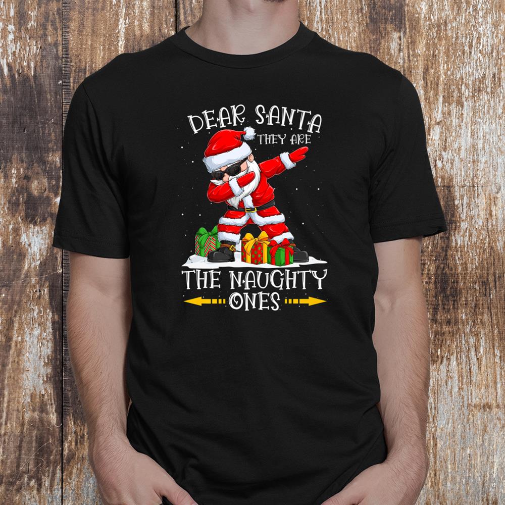 Dabbing Santa Christmas Dear Santa They Are The Naughty Ones Shirt Dabbing Santa Christmas Dear Santa They Are The Naughty Ones Shirt
