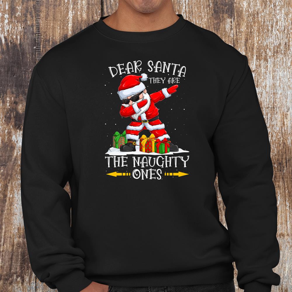 Dabbing Santa Christmas Dear Santa They Are The Naughty Ones Shirt Dabbing Santa Christmas Dear Santa They Are The Naughty Ones Shirt