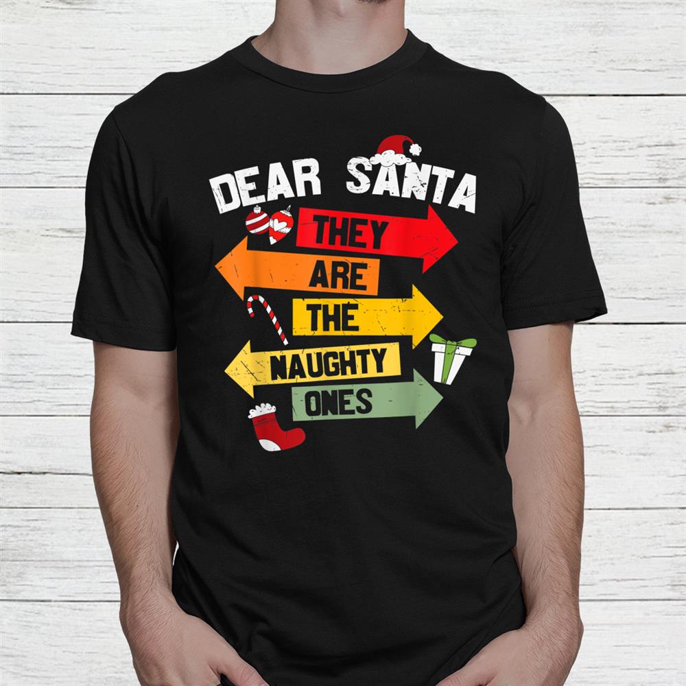 Dear Santa Hey Are He Naughty Ones Christmas Shirt Dear Santa Hey Are He Naughty Ones Christmas Shirt