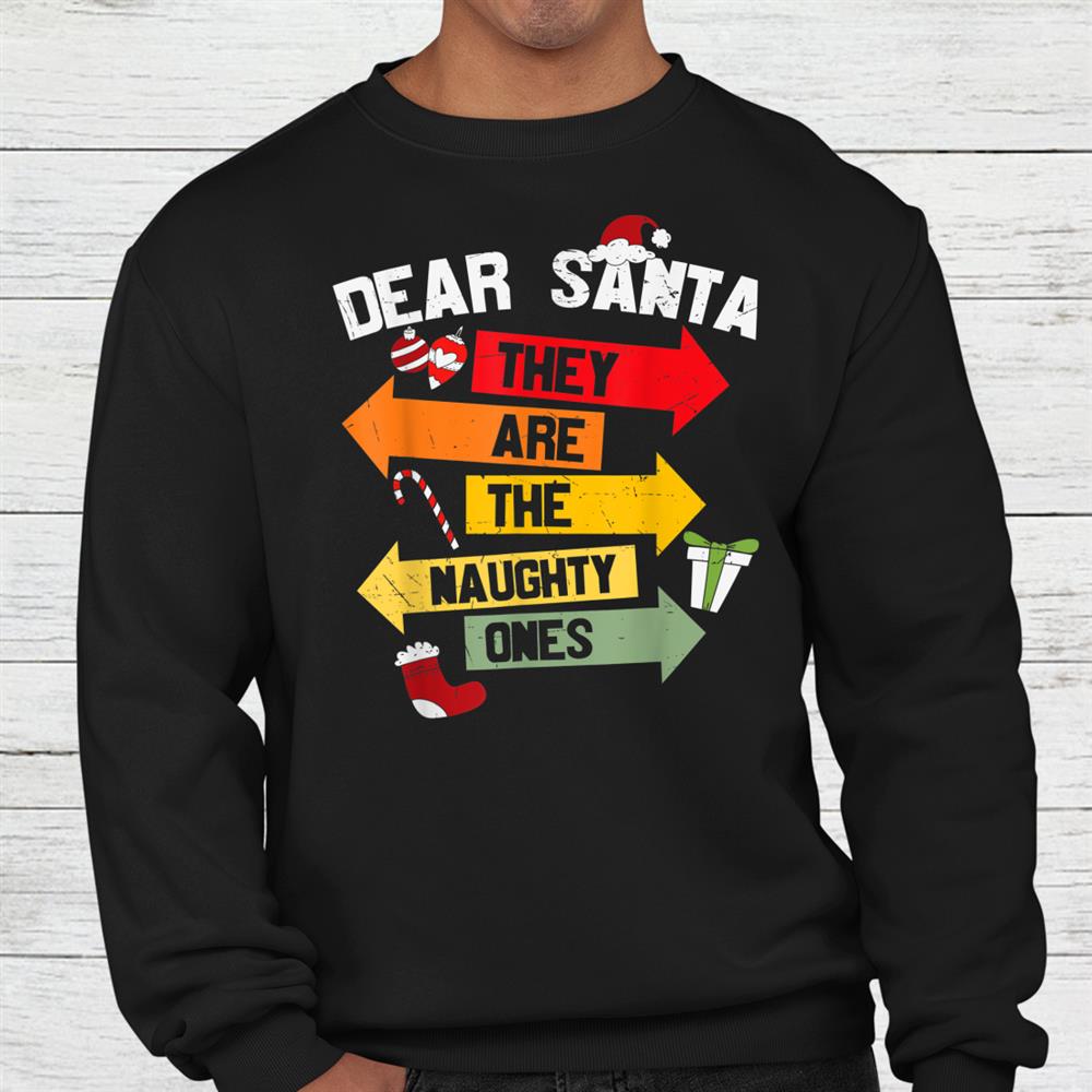 Dear Santa Hey Are He Naughty Ones Christmas Shirt Dear Santa Hey Are He Naughty Ones Christmas Shirt