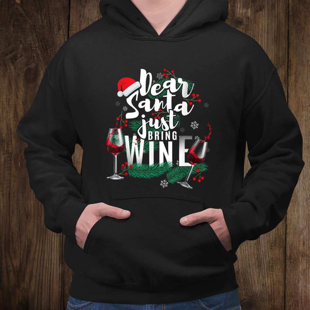 Dear Santa Just Bring Wine Funny Christmas Drinking Shirt Dear Santa Just Bring Wine Funny Christmas Drinking Shirt