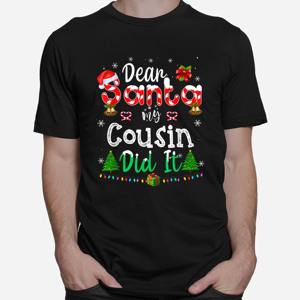 Dear Santa My Cousin Did It Funny Christmas Shirt Dear Santa My Cousin Did It Funny Christmas Shirt