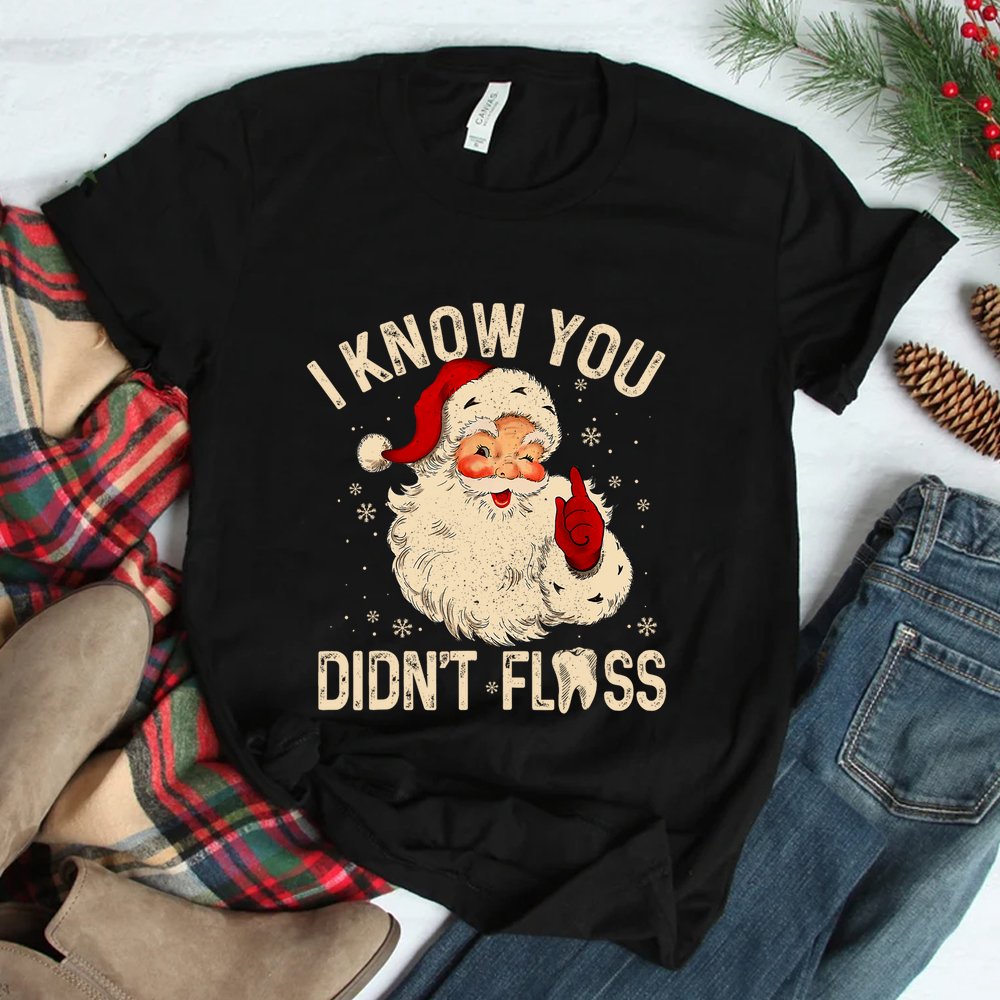 Dentist Dental Christmas Santa I Know You Didn’t Floss Shirt Dentist Dental Christmas Santa I Know You Didn’t Floss Shirt