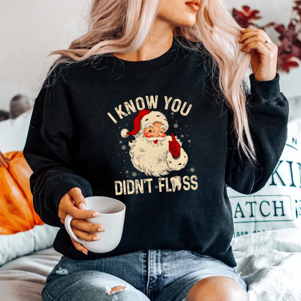 Dentist Dental Christmas Santa I Know You Didn’t Floss Shirt Dentist Dental Christmas Santa I Know You Didn’t Floss Shirt
