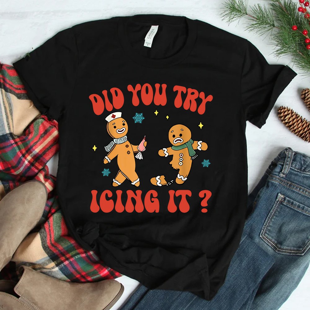 Did You Try Icing It Funny Christmas Nurse Gingerbread Man Shirt Did You Try Icing It Funny Christmas Nurse Gingerbread Man Shirt