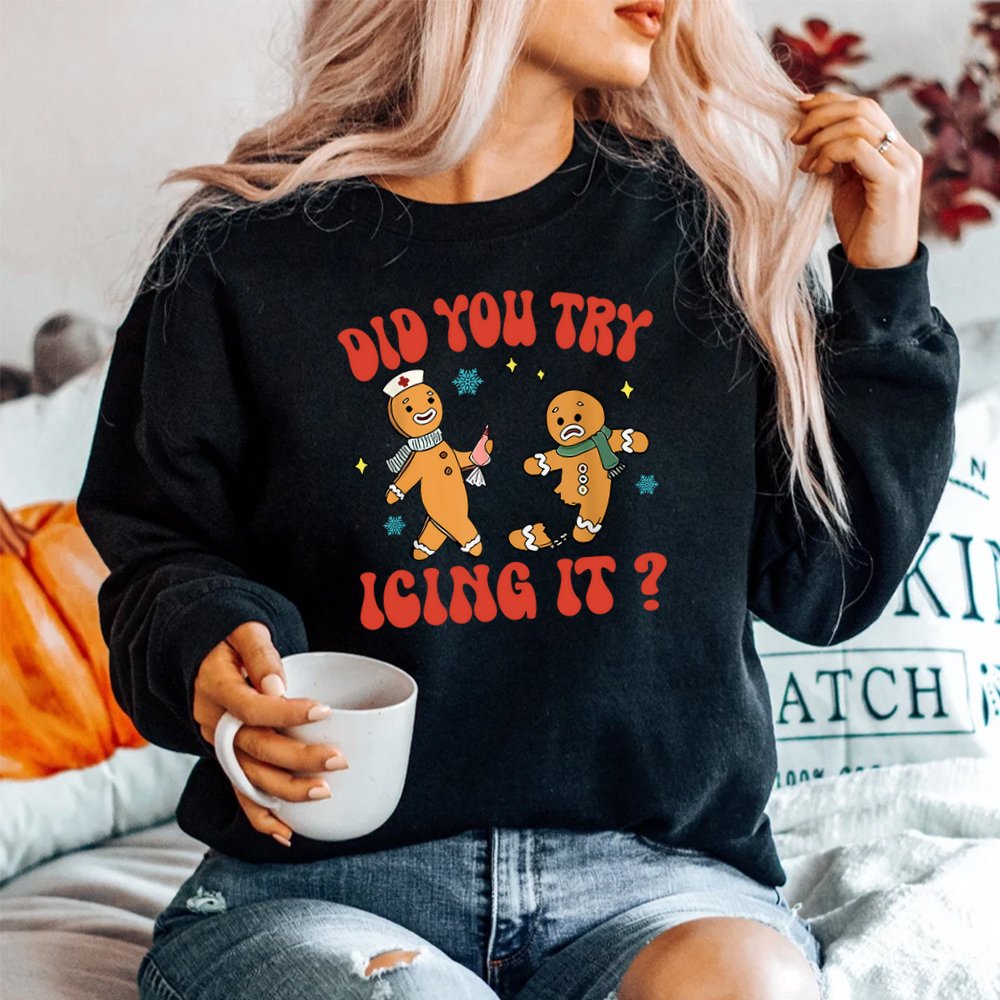 Did You Try Icing It Funny Christmas Nurse Gingerbread Man Shirt Did You Try Icing It Funny Christmas Nurse Gingerbread Man Shirt
