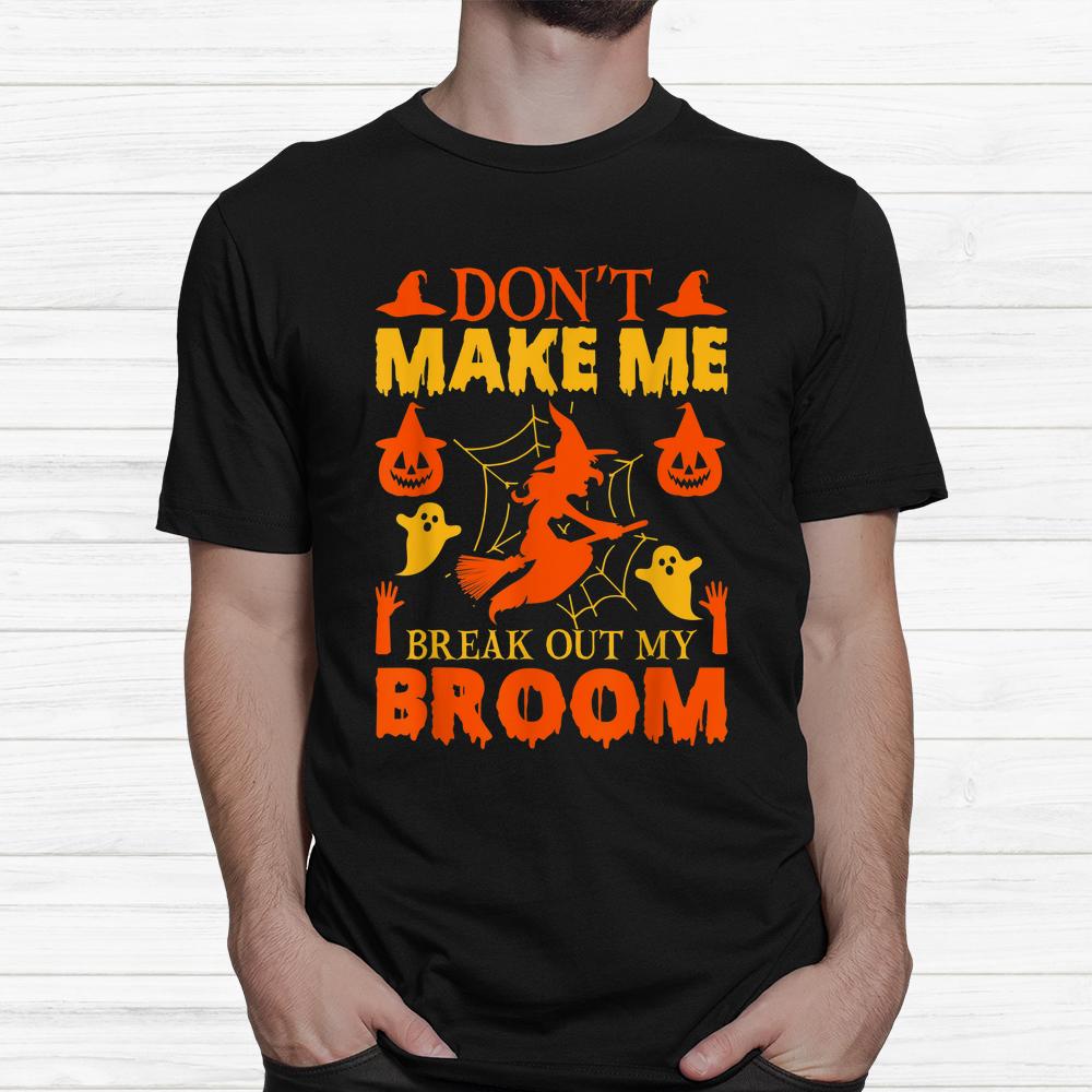 Don’t Make Me Break Out My Broom Halloween Shirt Don’t Make Me Break Out My Broom Halloween Shirt