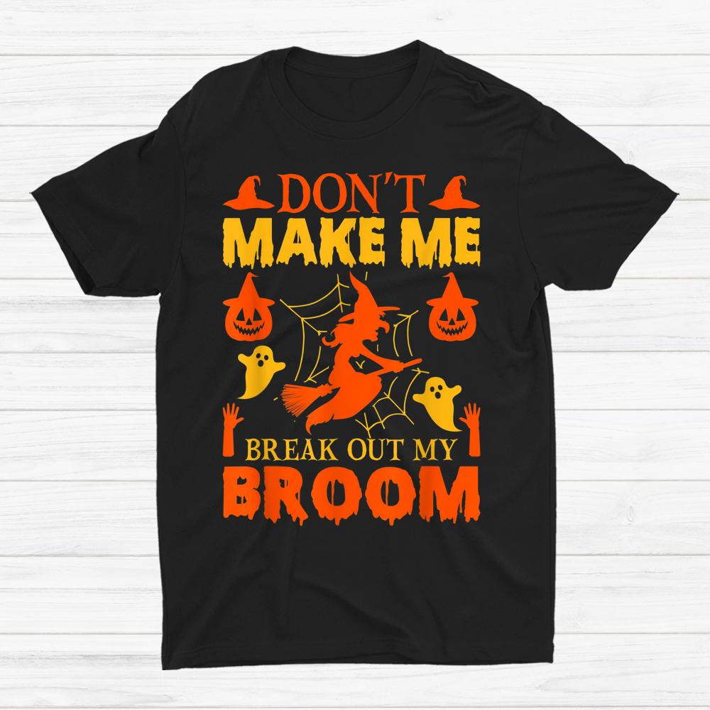 Don’t Make Me Break Out My Broom Halloween Shirt Don’t Make Me Break Out My Broom Halloween Shirt