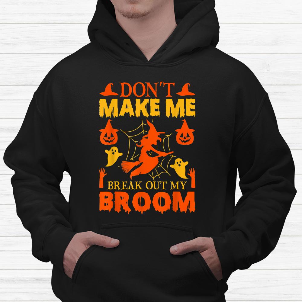Don’t Make Me Break Out My Broom Halloween Shirt Don’t Make Me Break Out My Broom Halloween Shirt
