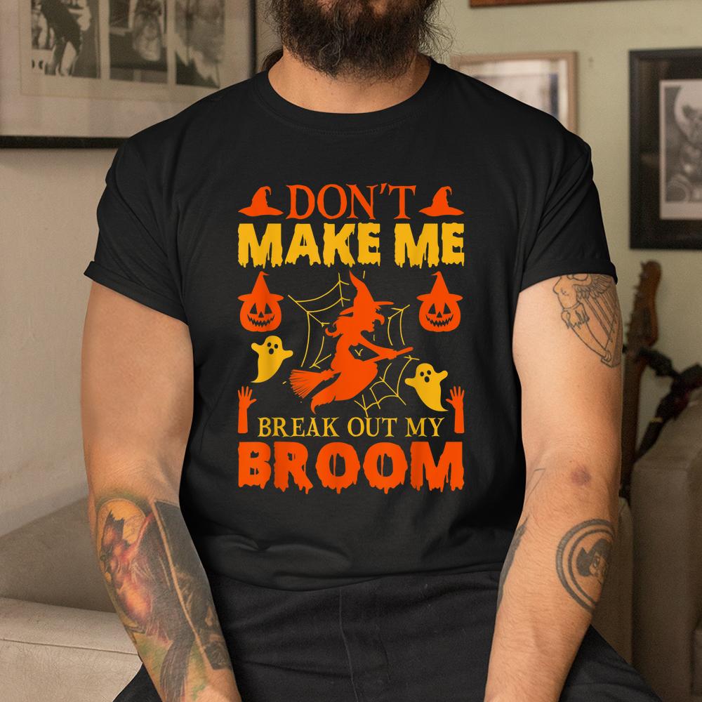 Don’t Make Me Break Out My Broom Halloween Shirt Don’t Make Me Break Out My Broom Halloween Shirt