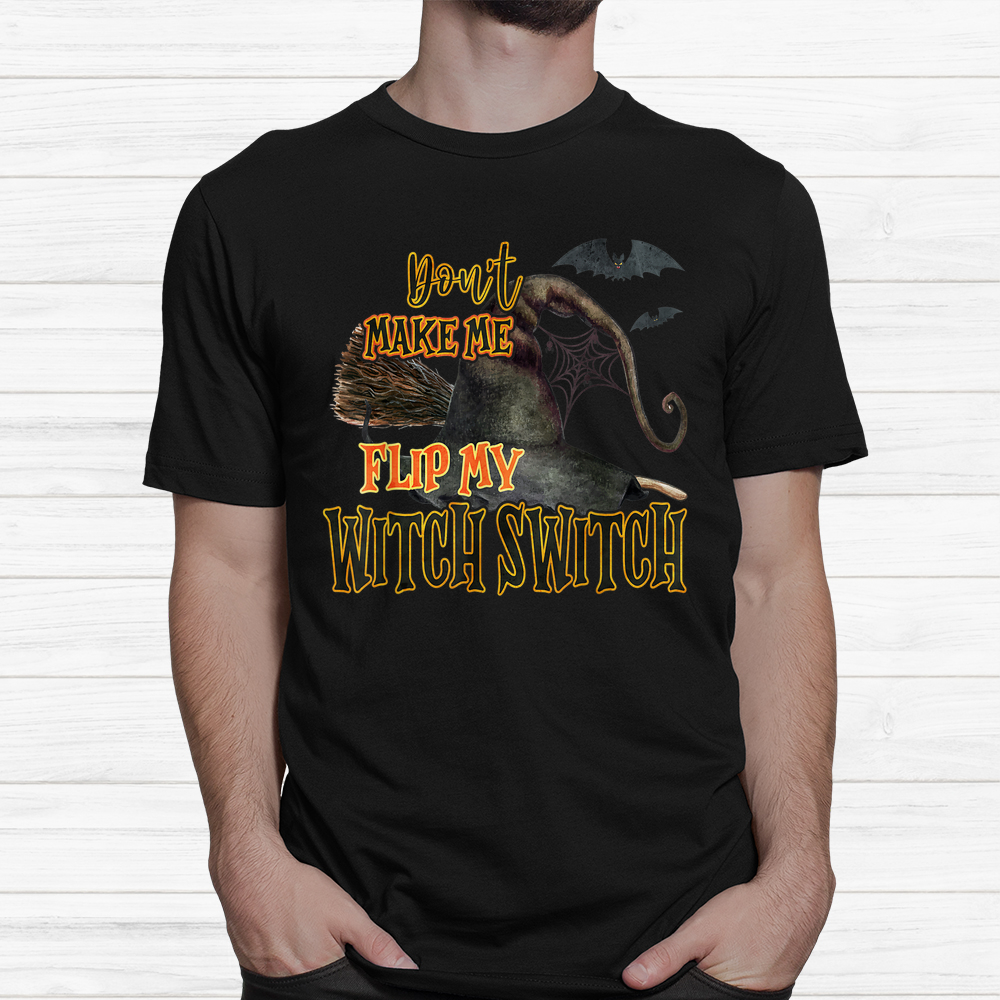 Dont Make Me Flip My Witch Switch Halloween Shirt Dont Make Me Flip My Witch Switch Halloween Shirt