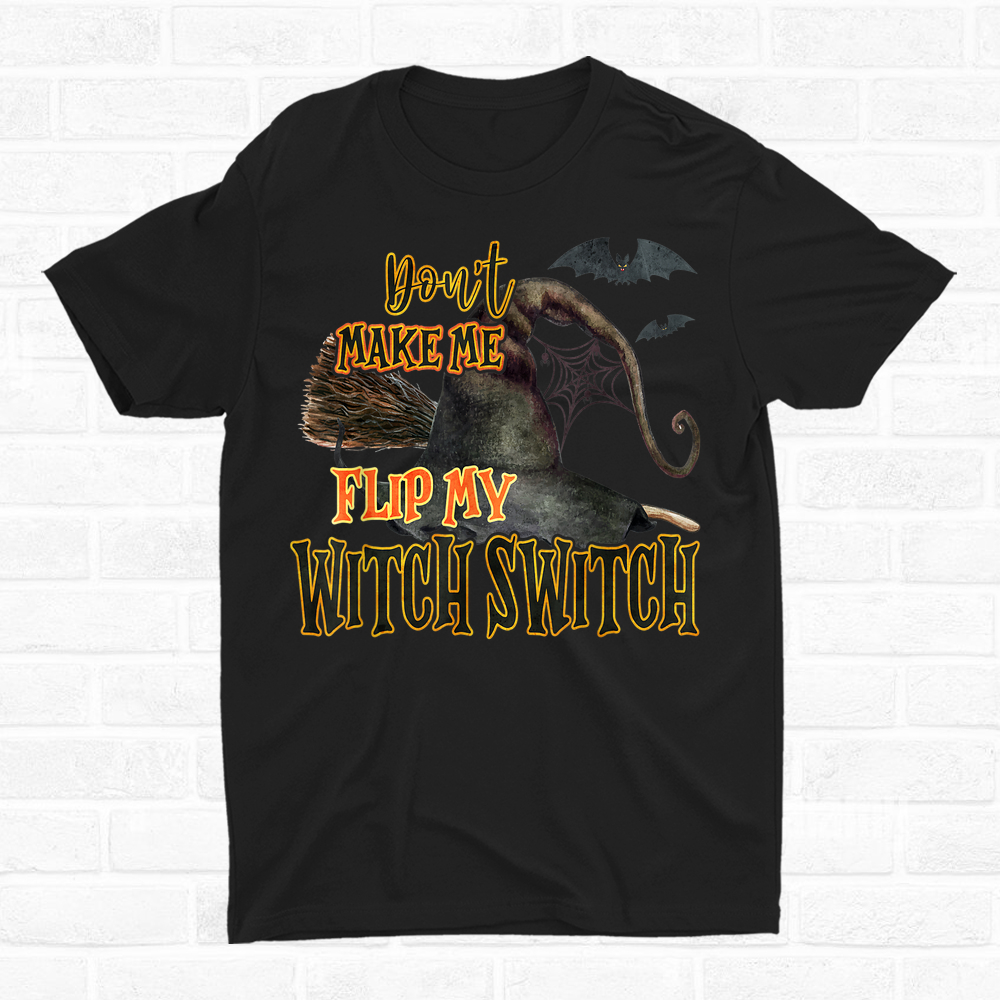 Dont Make Me Flip My Witch Switch Halloween Shirt Dont Make Me Flip My Witch Switch Halloween Shirt