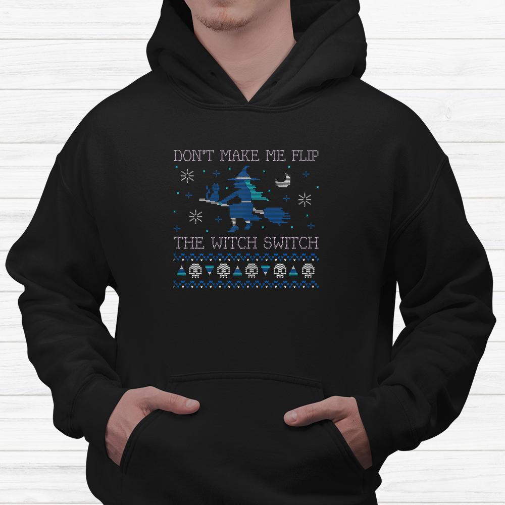 Don’t Make Me Flip My Witch Switch Ugly Halloween Shirt Don’t Make Me Flip My Witch Switch Ugly Halloween Shirt