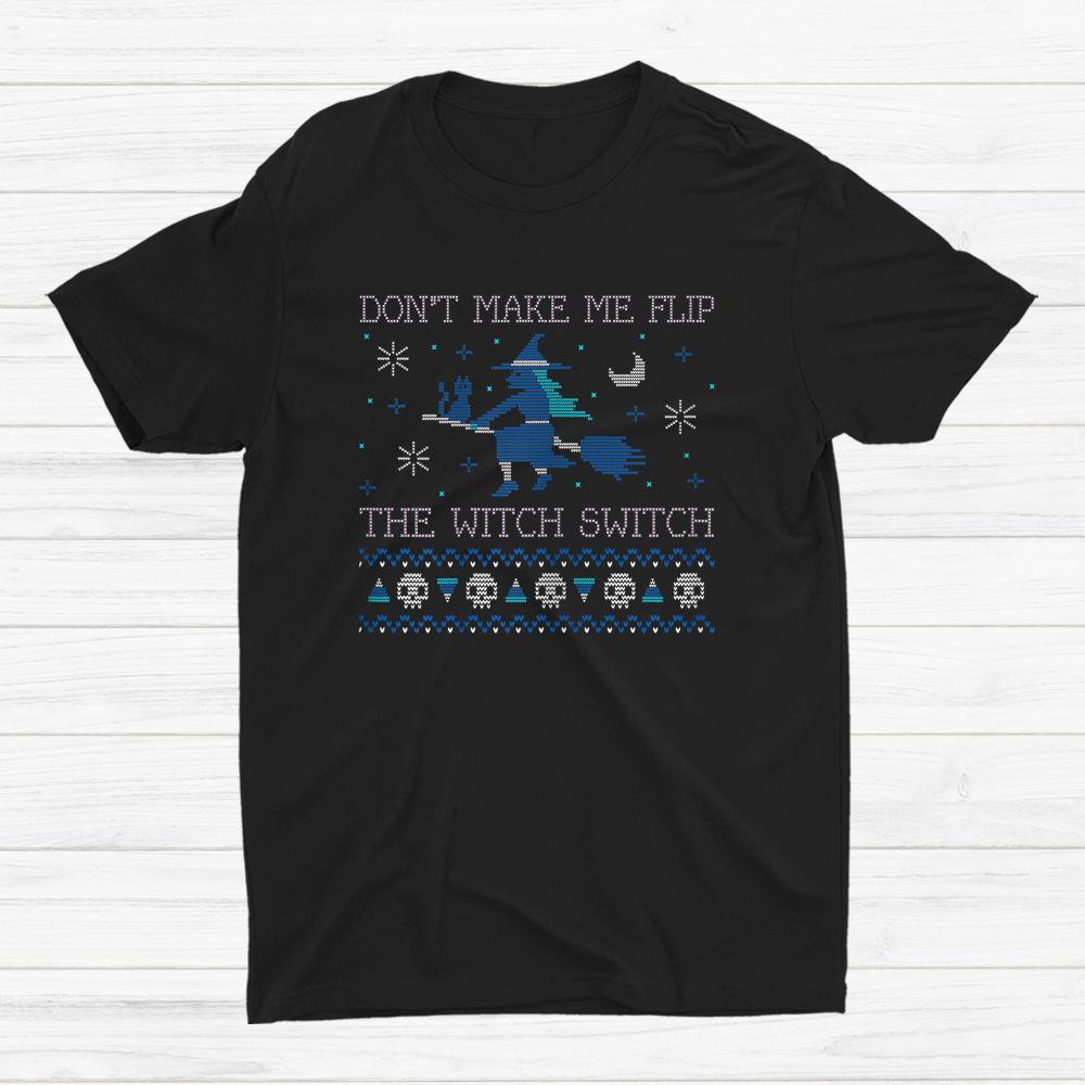Don’t Make Me Flip My Witch Switch Ugly Halloween Shirt Don’t Make Me Flip My Witch Switch Ugly Halloween Shirt
