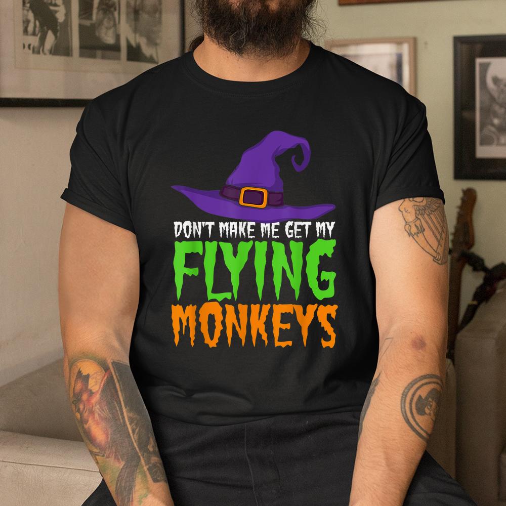 Don’t Make Me Get My Flying Monkeys Funny Halloween Witch Hat Shirt Don’t Make Me Get My Flying Monkeys Funny Halloween Witch Hat Shirt