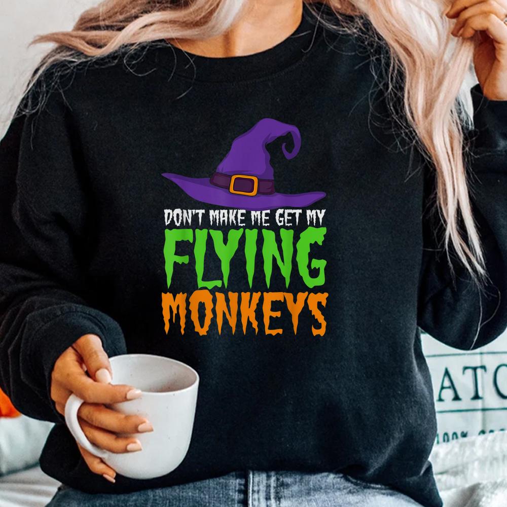 Don’t Make Me Get My Flying Monkeys Funny Halloween Witch Hat Shirt Don’t Make Me Get My Flying Monkeys Funny Halloween Witch Hat Shirt
